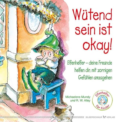 Wütend sein ist okay!: Ein Kinderbuch über zornige Gefühle: Elfenhelfer - deine Freunde helfen dir, mit zornigen Gefühlen umzugehen